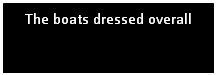 Text Box: The boats dressed overall