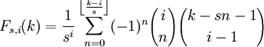 F_{s,i}(k)=\frac{1}{s^i}\sum_{n=0}^{\left \lfloor \frac{k-i}{s} \right \rfloor} (-1)^n {i \choose n} {k-sn-1 \choose i-1}